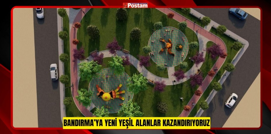 Bandırma’ya Yeni Yeşil Alanlar Kazandırıyoruz