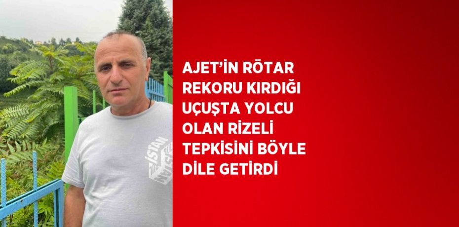 AJET’İN RÖTAR REKORU KIRDIĞI UÇUŞTA YOLCU OLAN RİZELİ TEPKİSİNİ BÖYLE DİLE GETİRDİ