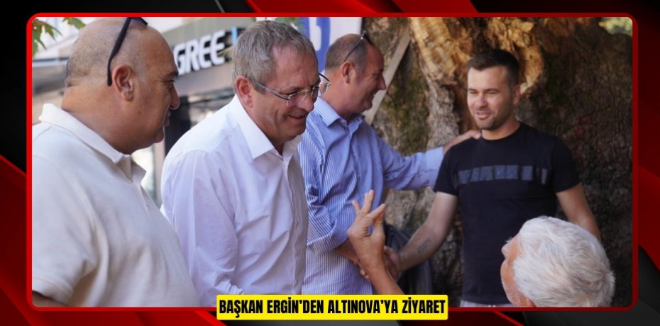 BAŞKAN ERGİN’DEN ALTINOVA’YA ZİYARET