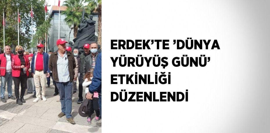 ERDEK’TE ’DÜNYA YÜRÜYÜŞ GÜNÜ’ ETKİNLİĞİ DÜZENLENDİ