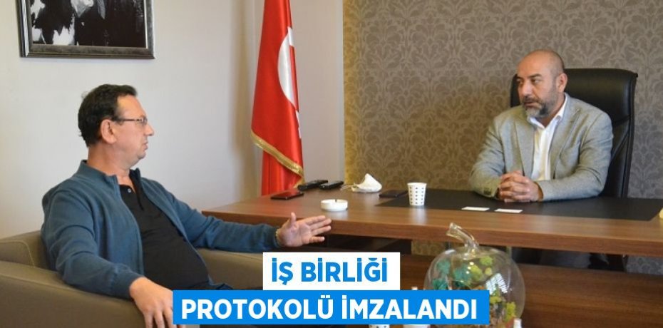 İŞ BİRLİĞİ PROTOKOLÜ İMZALANDI