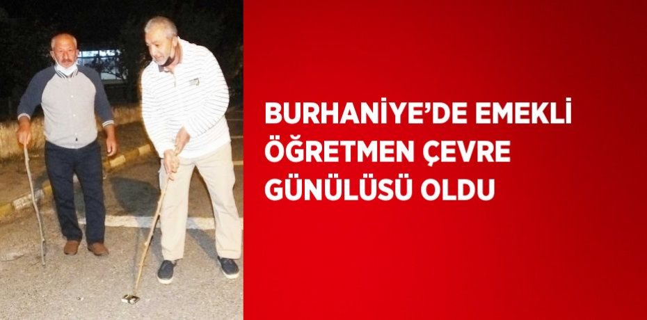 BURHANİYE’DE EMEKLİ ÖĞRETMEN ÇEVRE GÜNÜLÜSÜ OLDU