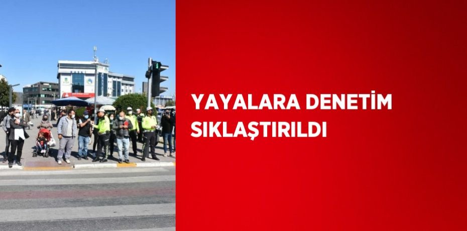 YAYALARA DENETİM SIKLAŞTIRILDI
