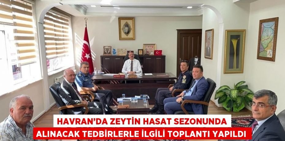 HAVRAN’DA ZEYTİN HASAT SEZONUNDA ALINACAK TEDBİRLERLE İLGİLİ TOPLANTI YAPILDI