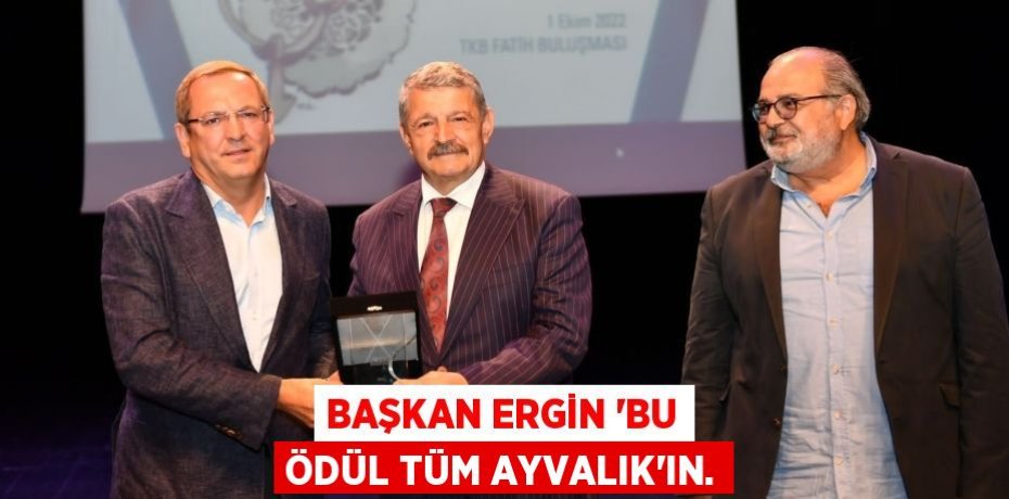 BAŞKAN ERGİN 'BU ÖDÜL TÜM AYVALIK’IN.