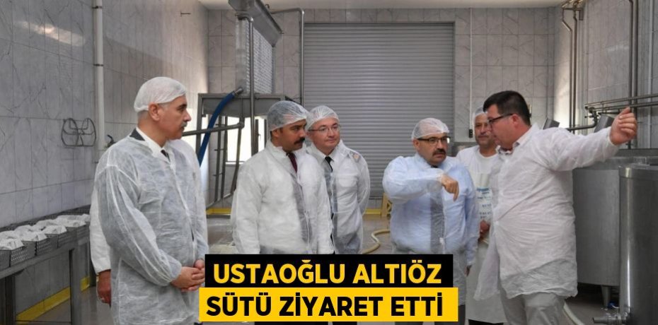 USTAOĞLU ALTIÖZ SÜTÜ ZİYARET ETTİ