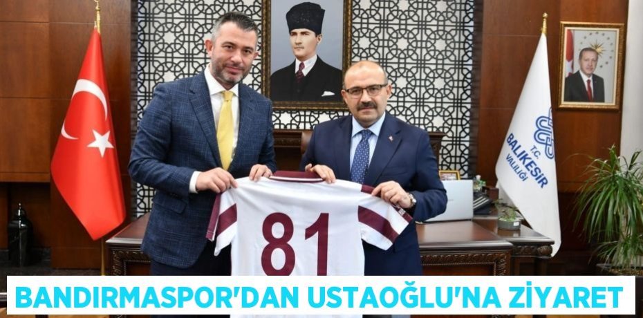 BANDIRMASPOR’DAN USTAOĞLU’NA ZİYARET