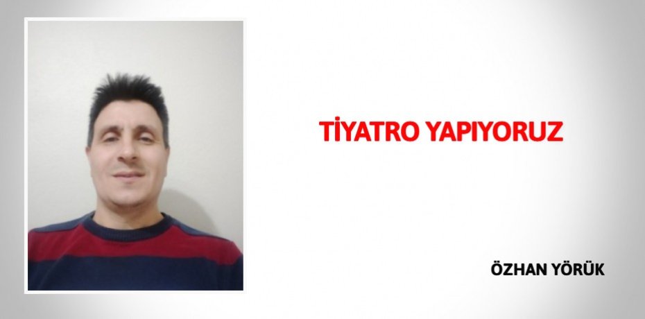 TİYATRO YAPIYORUZ
