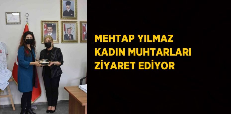 MEHTAP YILMAZ KADIN MUHTARLARI ZİYARET EDİYOR