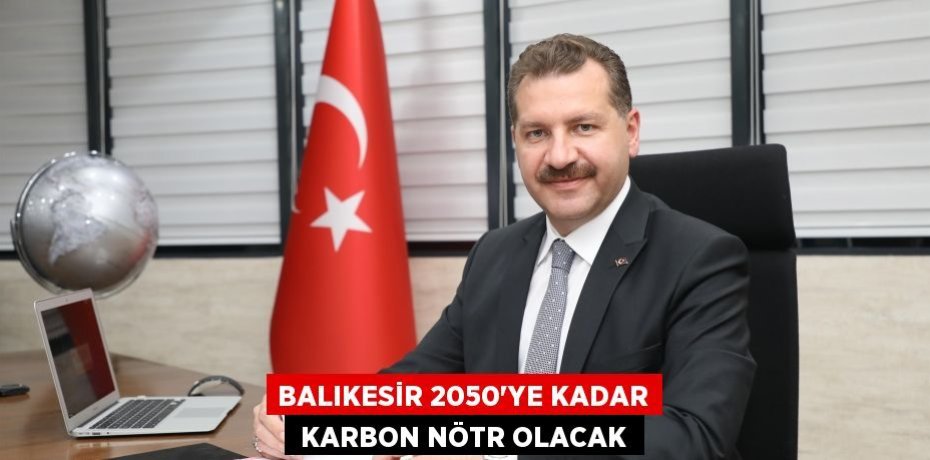 BALIKESİR 2050’YE KADAR  KARBON NÖTR OLACAK