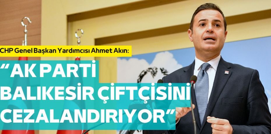 “AK PARTİ BALIKESİR ÇİFTÇİSİNİ CEZALANDIRIYOR”