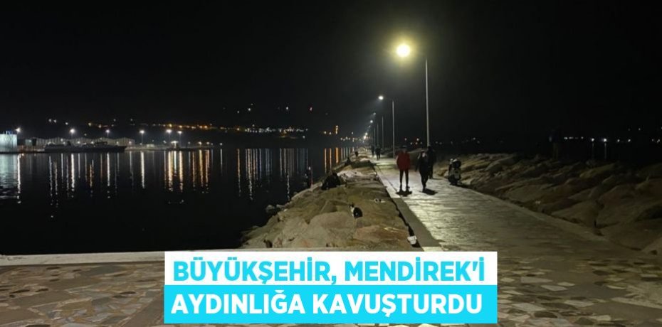 Büyükşehir, Mendirek’i aydınlığa kavuşturdu