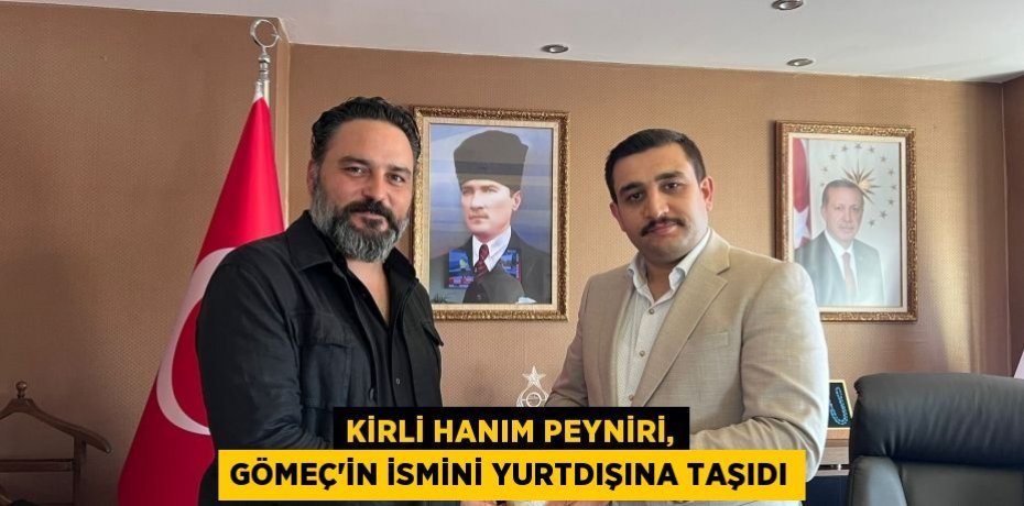 KİRLİ HANIM PEYNİRİ, GÖMEÇ’İN İSMİNİ YURTDIŞINA TAŞIDI