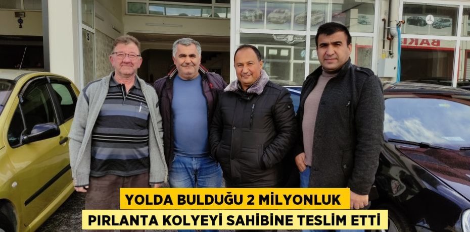 Yolda bulduğu 2 milyonluk pırlanta kolyeyi sahibine teslim etti