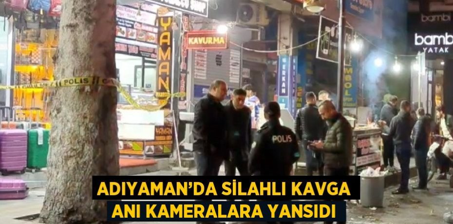 ADIYAMAN’DA SİLAHLI KAVGA ANI KAMERALARA YANSIDI