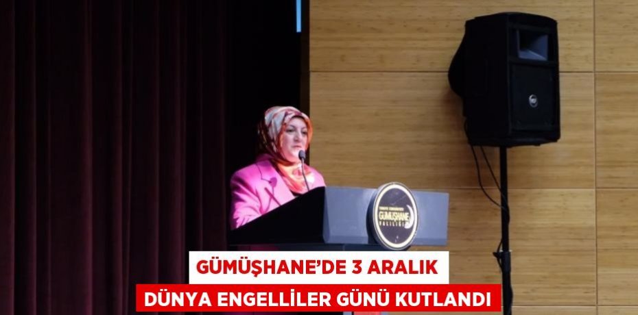 GÜMÜŞHANE’DE 3 ARALIK DÜNYA ENGELLİLER GÜNÜ KUTLANDI