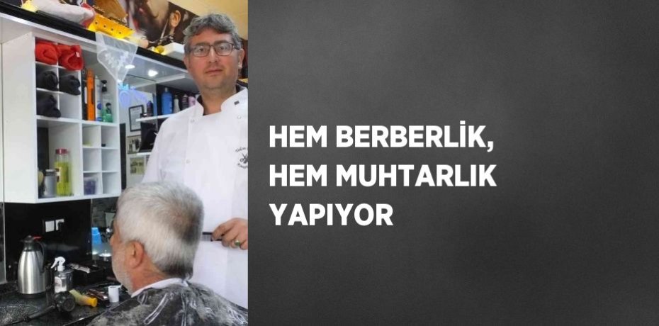 HEM BERBERLİK, HEM MUHTARLIK YAPIYOR