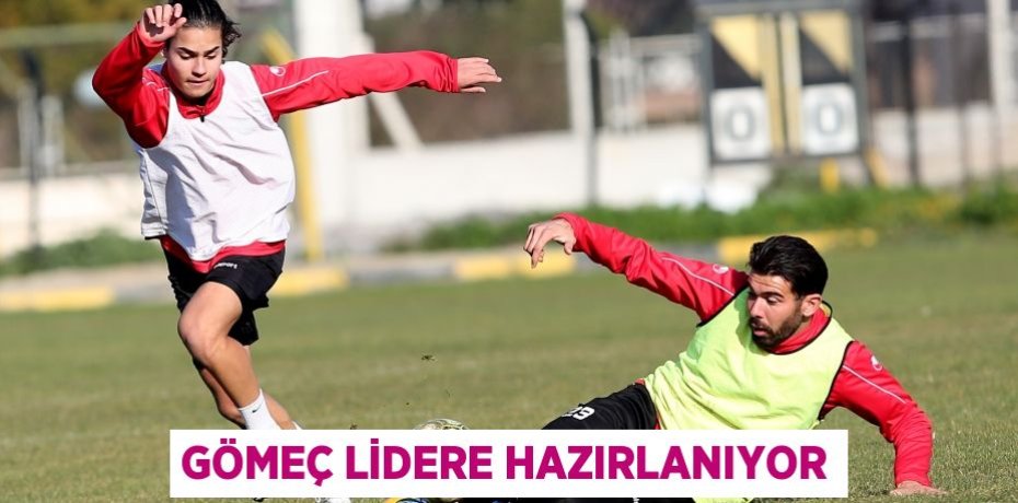 GÖMEÇ LİDERE HAZIRLANIYOR