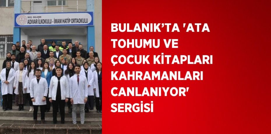 BULANIK’TA 'ATA TOHUMU VE ÇOCUK KİTAPLARI KAHRAMANLARI CANLANIYOR' SERGİSİ
