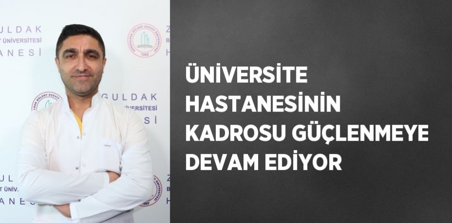 ÜNİVERSİTE HASTANESİNİN KADROSU GÜÇLENMEYE DEVAM EDİYOR
