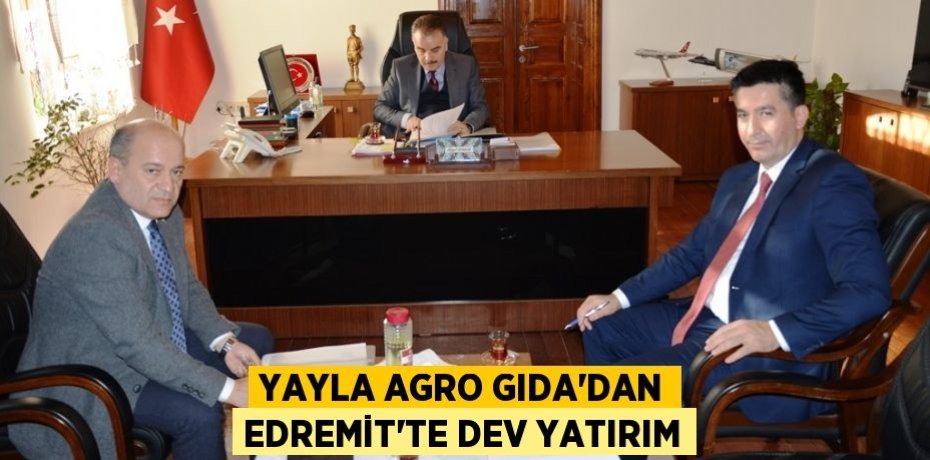 YAYLA AGRO GIDA’DAN EDREMİT’TE DEV YATIRIM