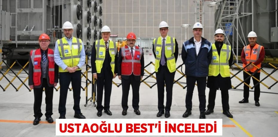 USTAOĞLU BEST’İ İNCELEDİ