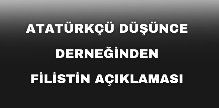 Atatürkçü Düşünce Derneğinden Filistin açıklaması