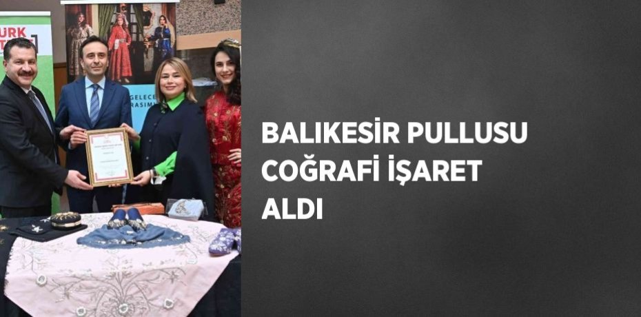 BALIKESİR PULLUSU COĞRAFİ İŞARET ALDI