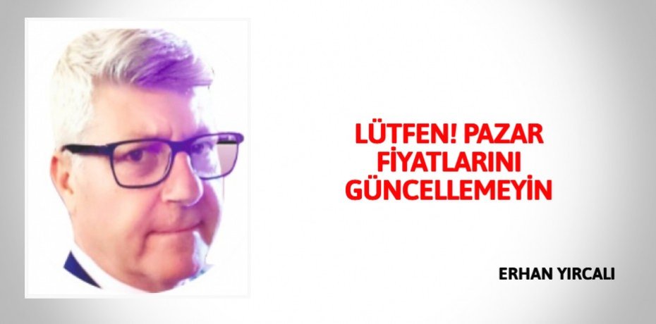 LÜTFEN! PAZAR FİYATLARINI GÜNCELLEMEYİN