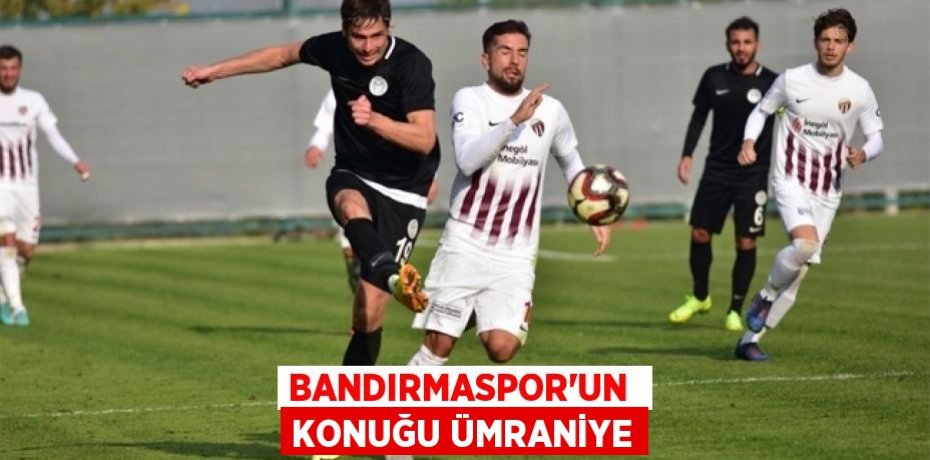 BANDIRMASPOR’UN  KONUĞU ÜMRANİYE