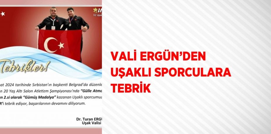 VALİ ERGÜN’DEN UŞAKLI SPORCULARA TEBRİK