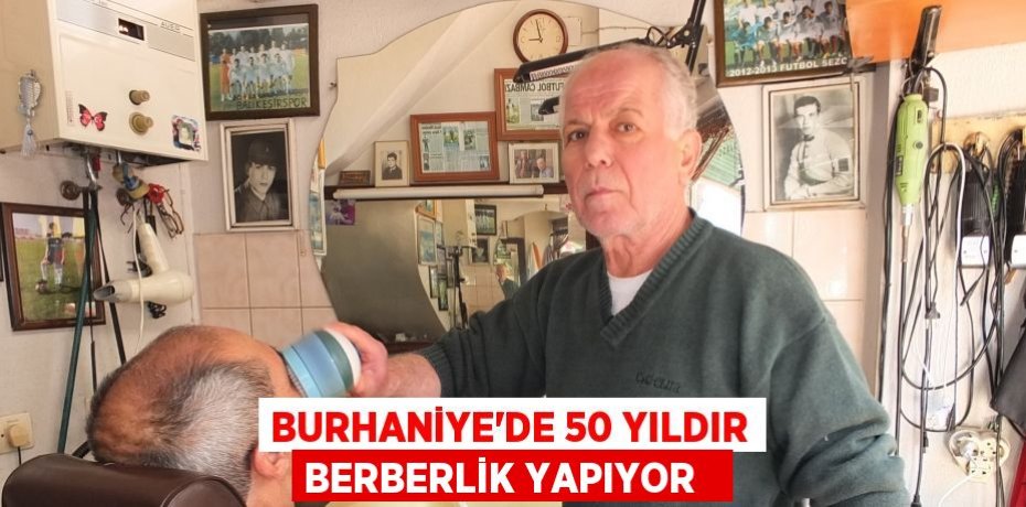 Burhaniye’de 50 yıldır berberlik yapıyor  