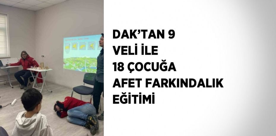 DAK’TAN 9 VELİ İLE 18 ÇOCUĞA AFET FARKINDALIK EĞİTİMİ