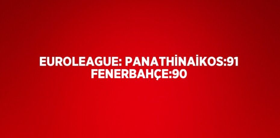 EUROLEAGUE: PANATHİNAİKOS:91 FENERBAHÇE:90