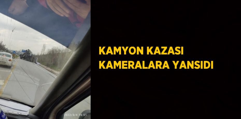KAMYON KAZASI KAMERALARA YANSIDI