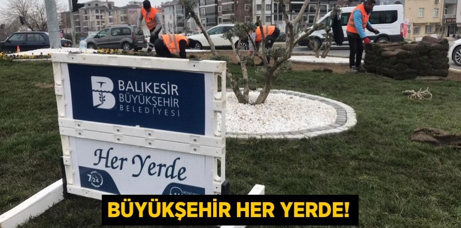 BÜYÜKŞEHİR HER YERDE!