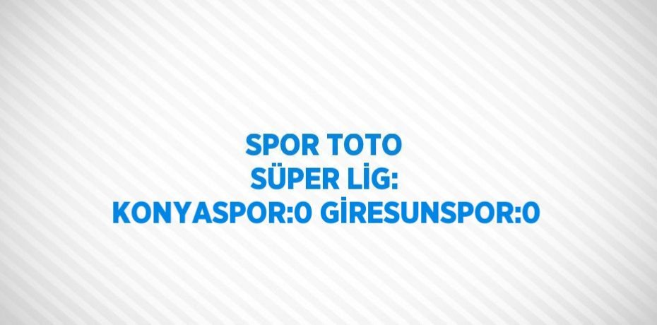 SPOR TOTO SÜPER LİG: KONYASPOR:0 GİRESUNSPOR:0
