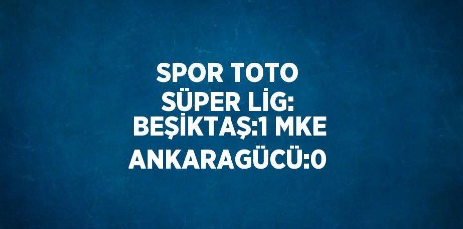 SPOR TOTO SÜPER LİG: BEŞİKTAŞ:1 MKE ANKARAGÜCÜ:0