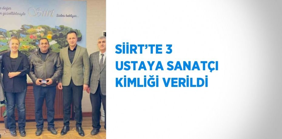 SİİRT’TE 3 USTAYA SANATÇI KİMLİĞİ VERİLDİ