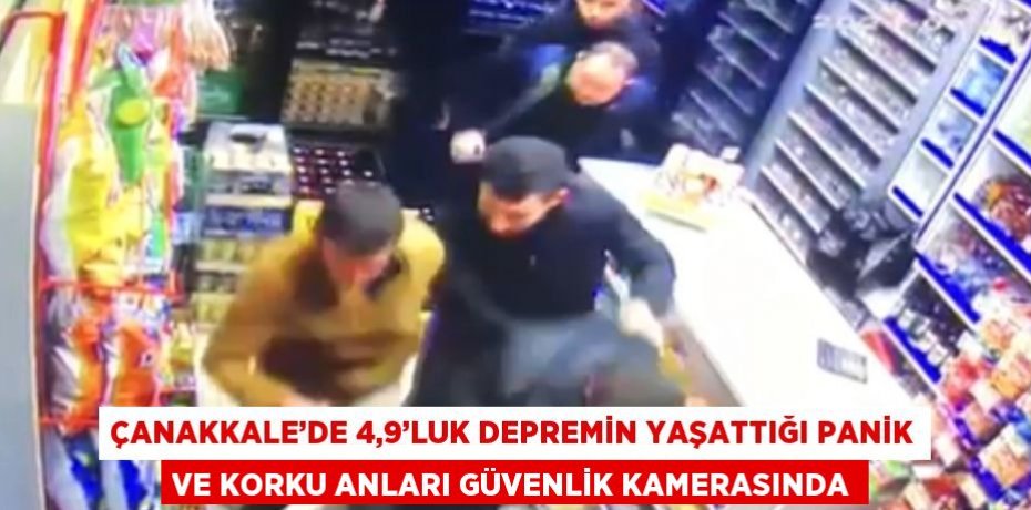 ÇANAKKALE’DE 4,9’LUK DEPREMİN YAŞATTIĞI PANİK VE KORKU ANLARI GÜVENLİK KAMERASINDA