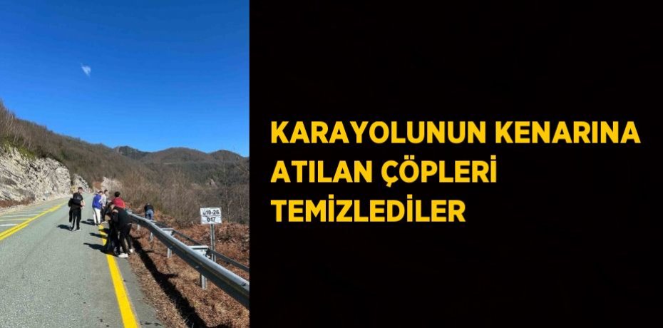 KARAYOLUNUN KENARINA ATILAN ÇÖPLERİ TEMİZLEDİLER