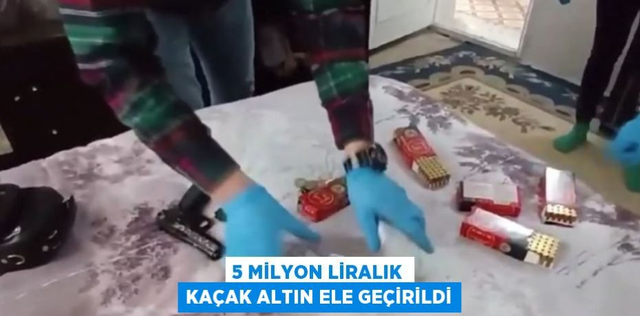 5 MİLYON LİRALIK KAÇAK ALTIN ELE GEÇİRİLDİ
