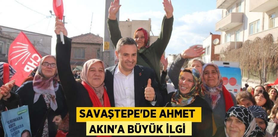 SAVAŞTEPE’DE AHMET AKIN’A BÜYÜK İLGİ