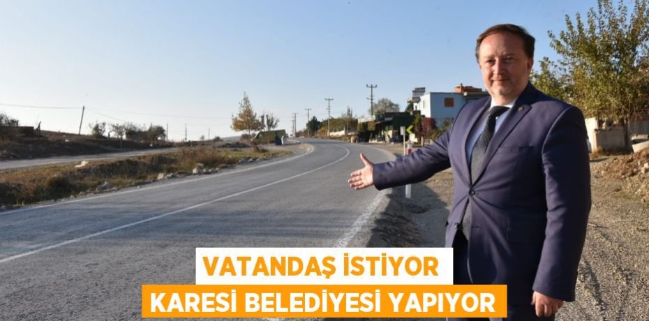 VATANDAŞ İSTİYOR KARESİ BELEDİYESİ YAPIYOR