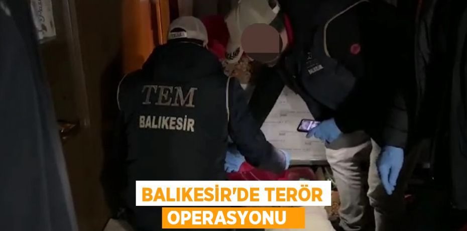 Balıkesir'de terör operasyonu  