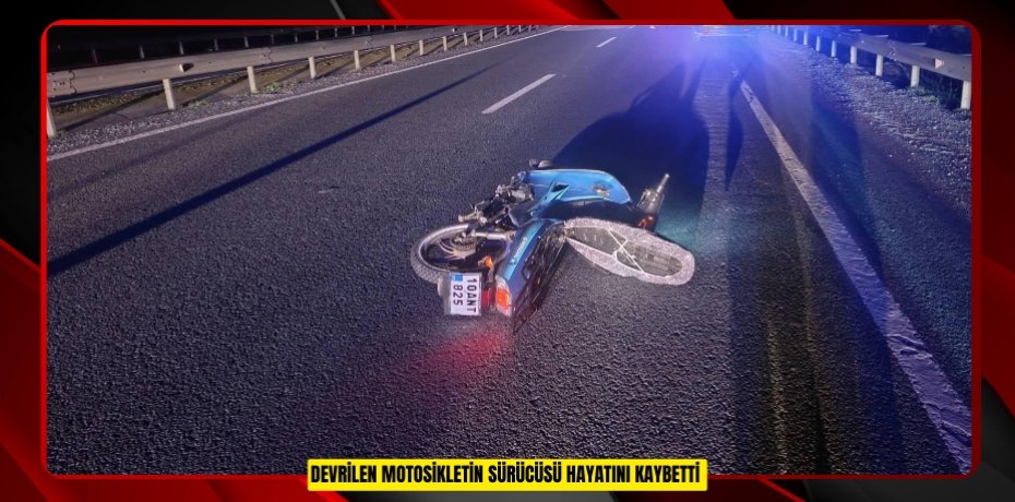 Devrilen motosikletin sürücüsü hayatını kaybetti