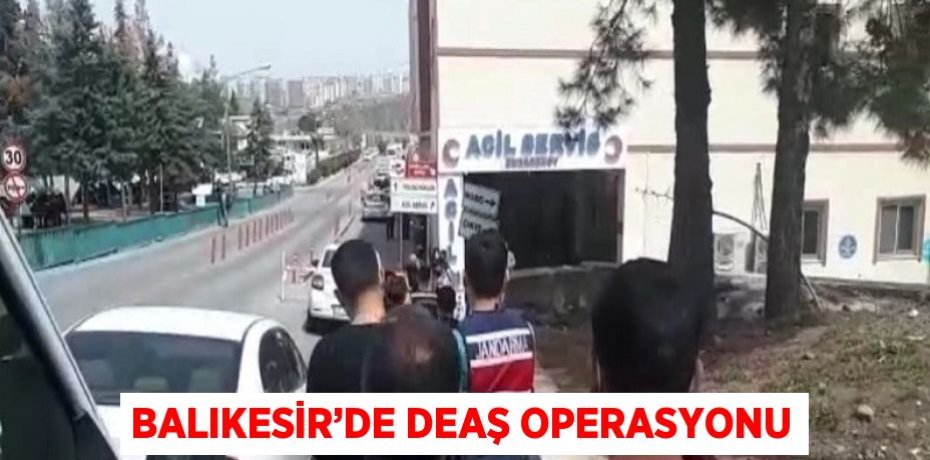 BALIKESİR’DE DEAŞ OPERASYONU
