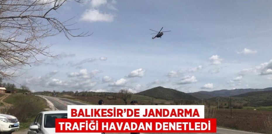 BALIKESİR’DE JANDARMA TRAFİĞİ HAVADAN DENETLEDİ