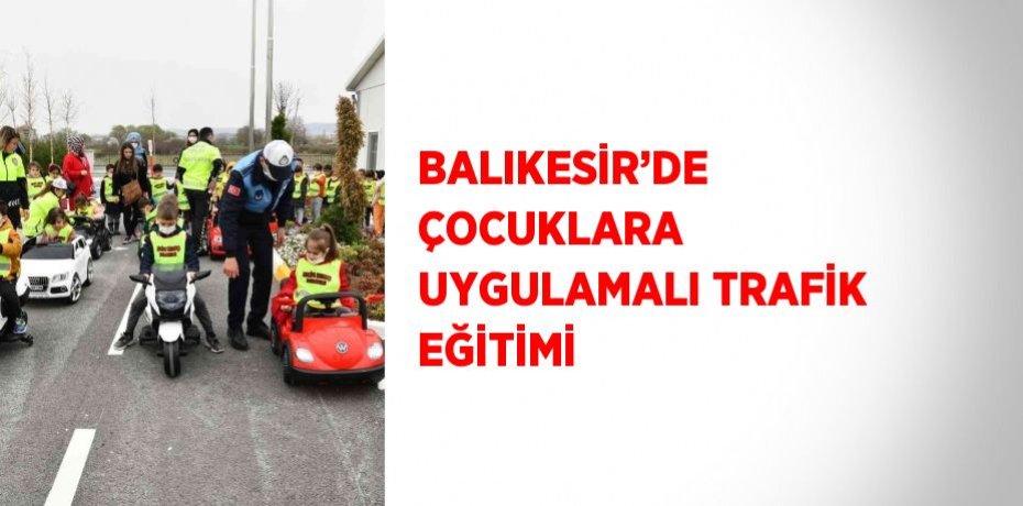 BALIKESİR’DE ÇOCUKLARA UYGULAMALI TRAFİK EĞİTİMİ