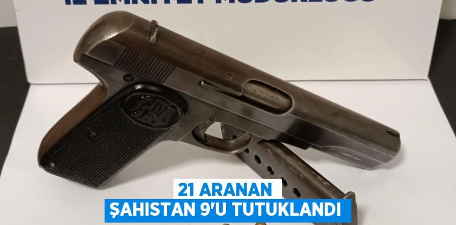 21 aranan şahıstan 9'u tutuklandı